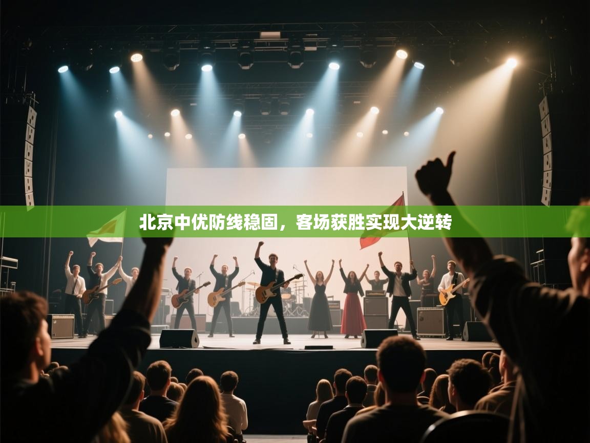 北京中优防线稳固，客场获胜实现大逆转  第1张